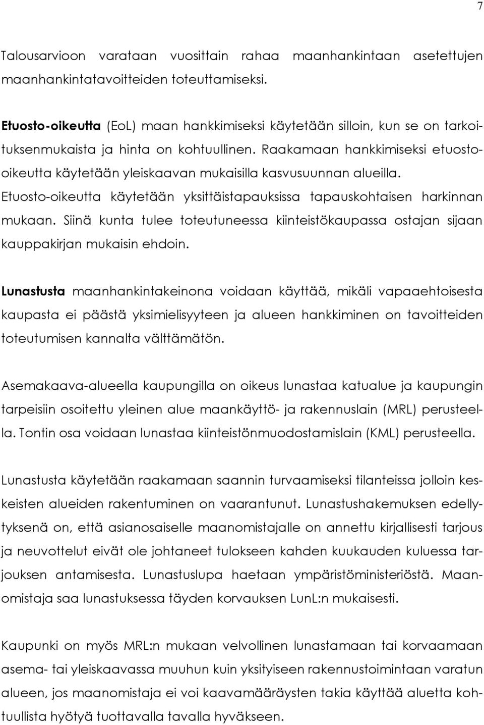 Raakamaan hankkimiseksi etuostooikeutta käytetään yleiskaavan mukaisilla kasvusuunnan alueilla. Etuosto-oikeutta käytetään yksittäistapauksissa tapauskohtaisen harkinnan mukaan.