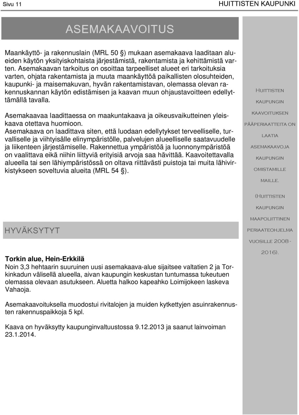 olemassa olevan rakennuskannan käytön edistämisen ja kaavan muun ohjaustavoitteen edellyttämällä tavalla. Asemakaavaa laadittaessa on maakuntakaava ja oikeusvaikutteinen yleiskaava otettava huomioon.