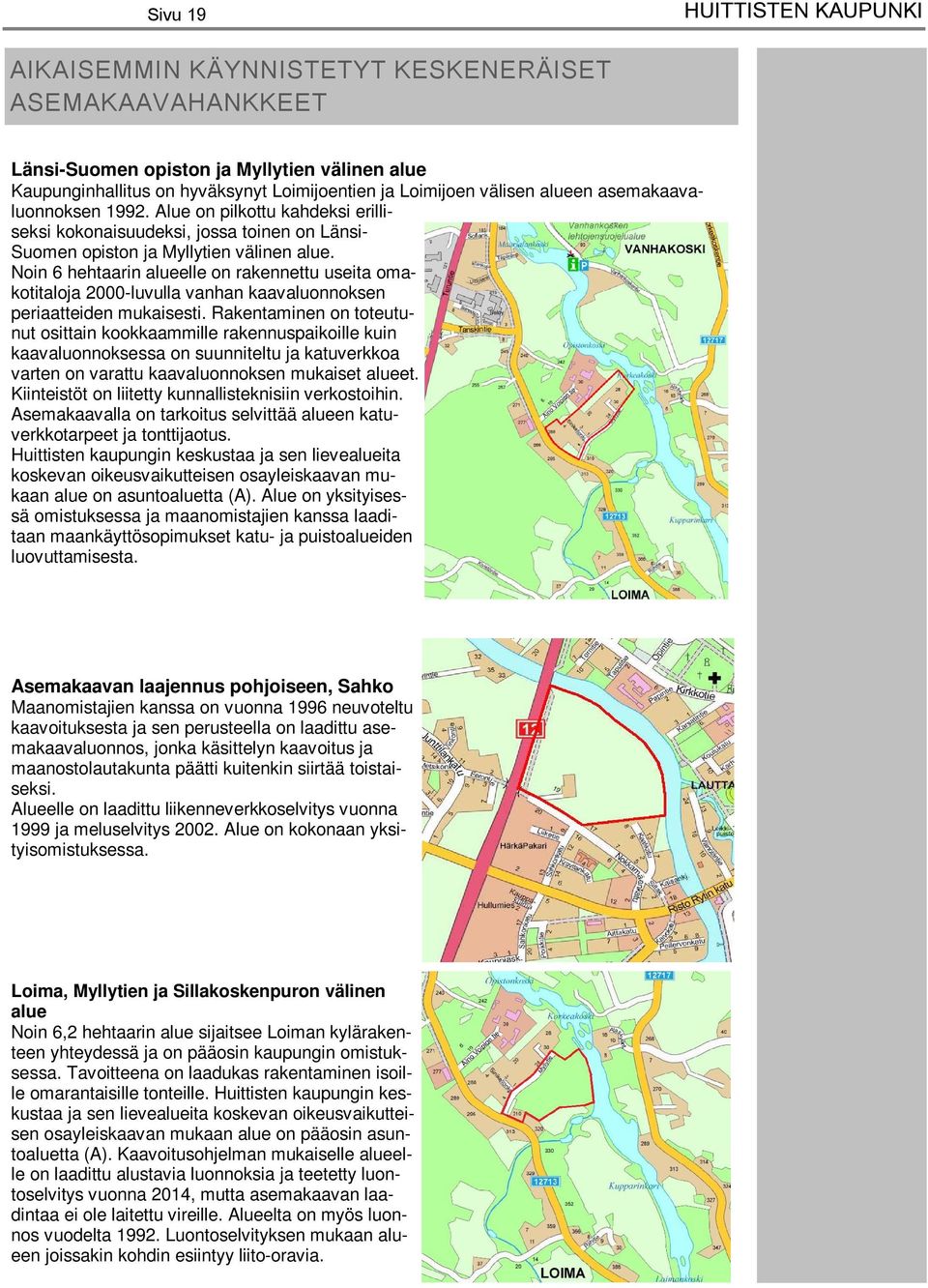 Noin 6 hehtaarin alueelle on rakennettu useita omakotitaloja 2000-luvulla vanhan kaavaluonnoksen periaatteiden mukaisesti.