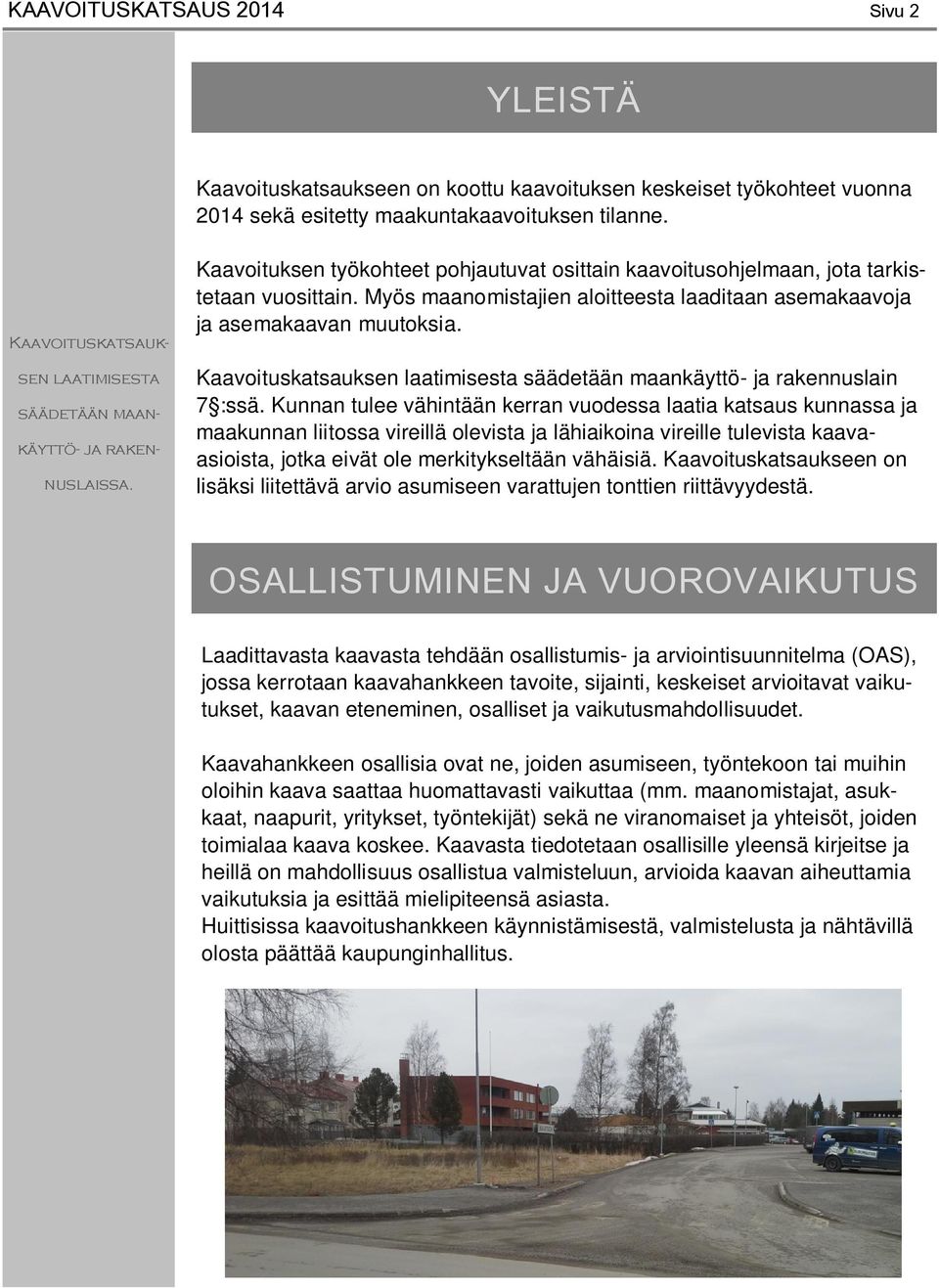 Myös maanomistajien aloitteesta laaditaan asemakaavoja ja asemakaavan muutoksia. Kaavoituskatsauksen laatimisesta säädetään maankäyttö- ja rakennuslain 7 :ssä.