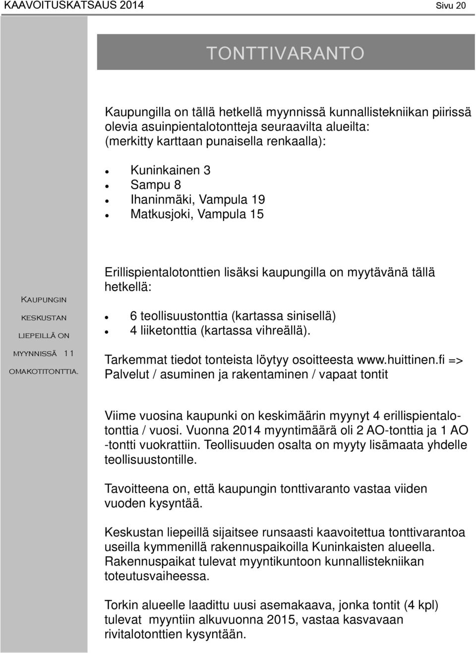 Erillispientalotonttien lisäksi kaupungilla on myytävänä tällä hetkellä: 6 teollisuustonttia (kartassa sinisellä) 4 liiketonttia (kartassa vihreällä).