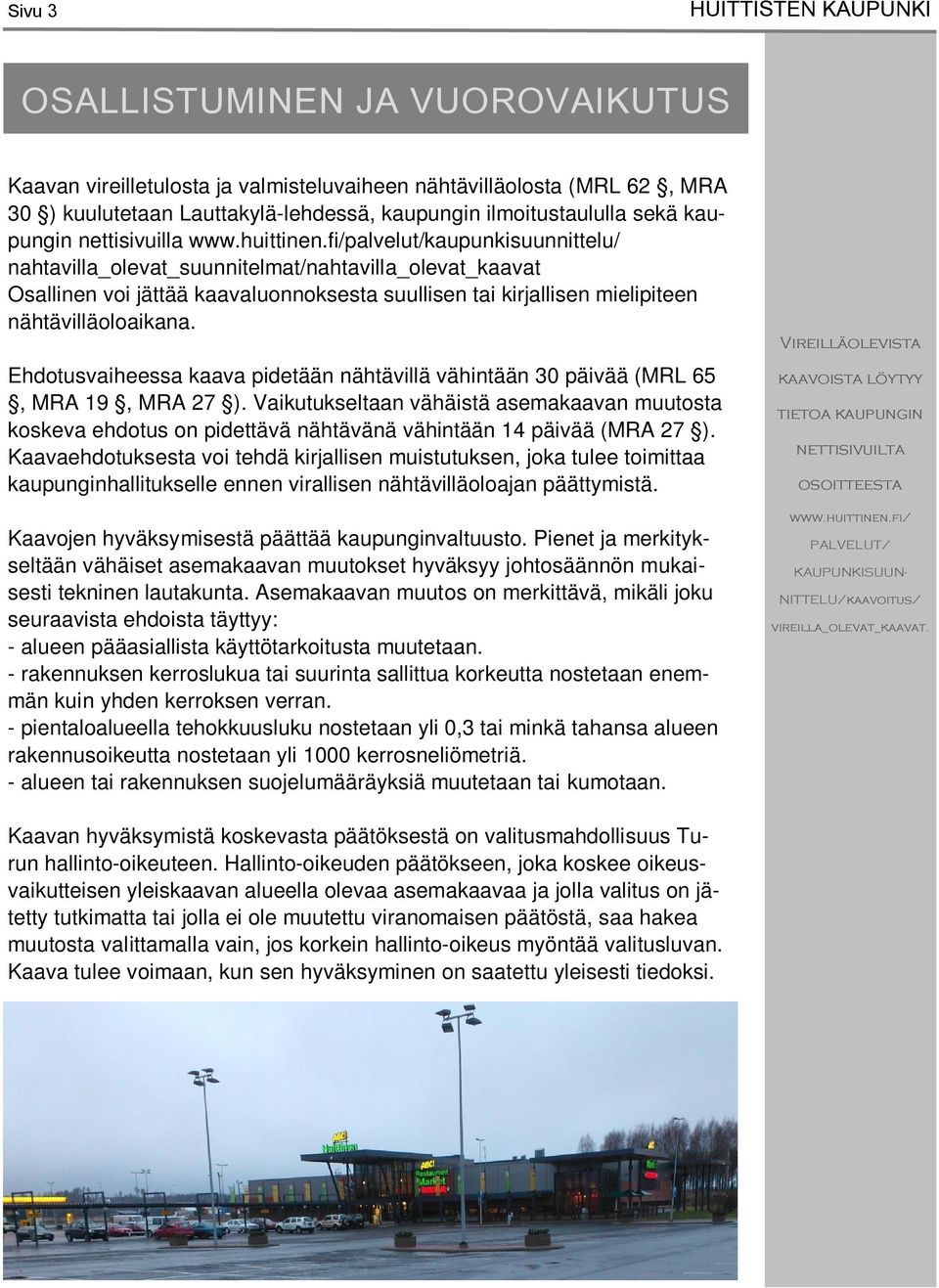 fi/palvelut/kaupunkisuunnittelu/ nahtavilla_olevat_suunnitelmat/nahtavilla_olevat_kaavat Osallinen voi jättää kaavaluonnoksesta suullisen tai kirjallisen mielipiteen nähtävilläoloaikana.