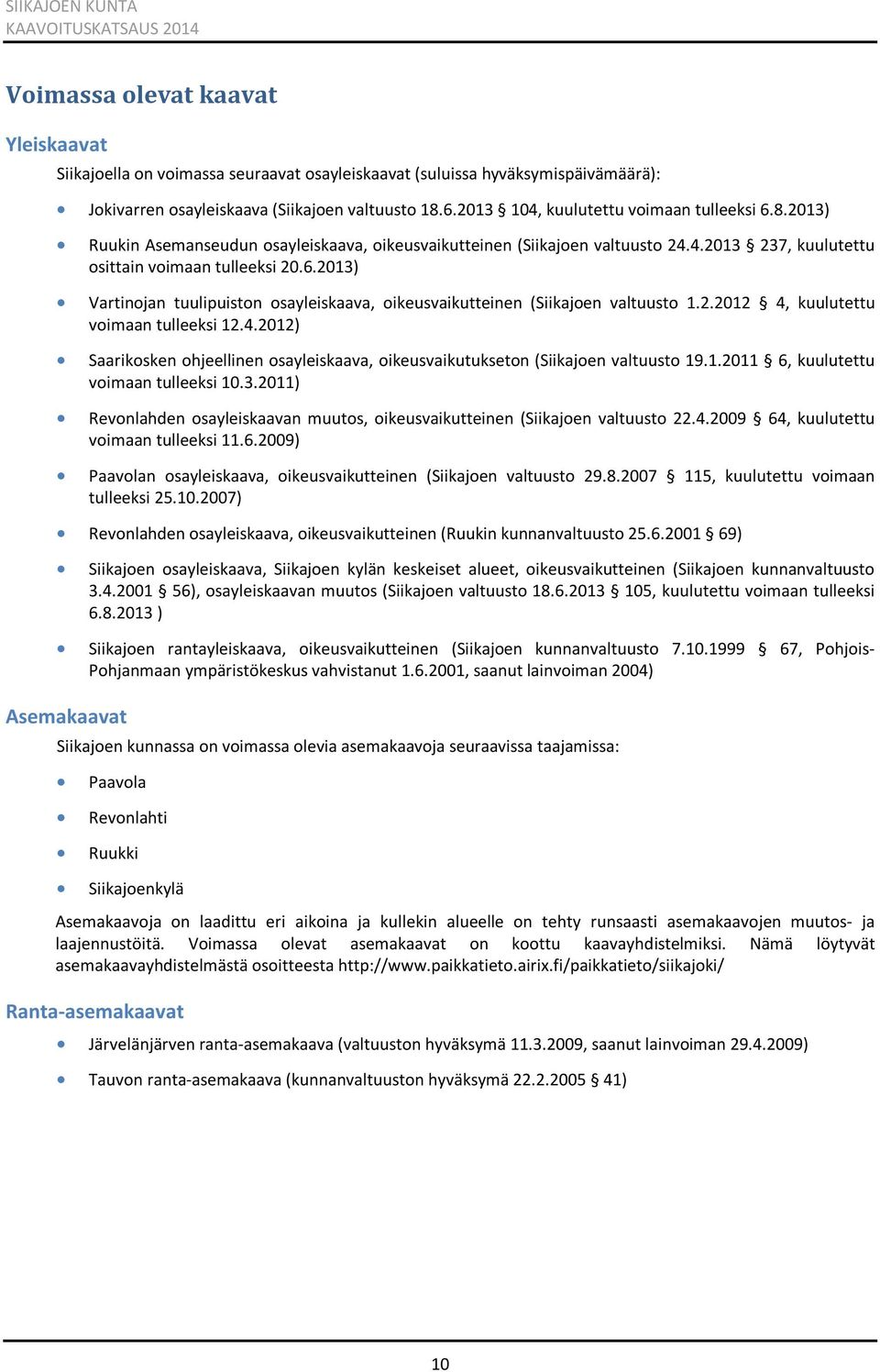 2.2012 4, kuulutettu voimaan tulleeksi 12.4.2012) Saarikosken ohjeellinen osayleiskaava, oikeusvaikutukseton (Siikajoen valtuusto 19.1.2011 6, kuulutettu voimaan tulleeksi 10.3.