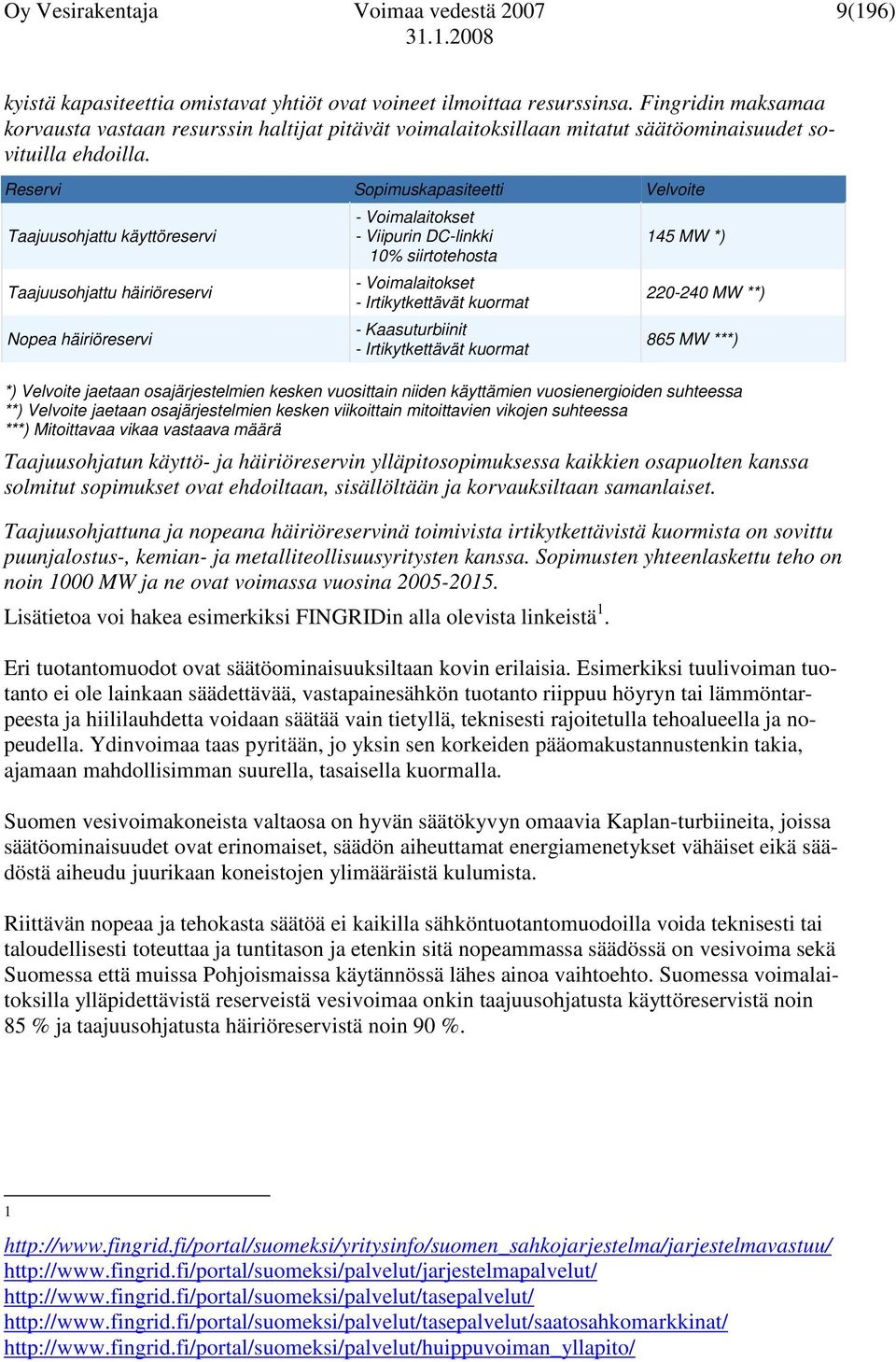 Reservi Sopimuskapasiteetti Velvoite Taajuusohjattu käyttöreservi Taajuusohjattu häiriöreservi Nopea häiriöreservi - Voimalaitokset - Viipurin DC-linkki 10% siirtotehosta - Voimalaitokset -