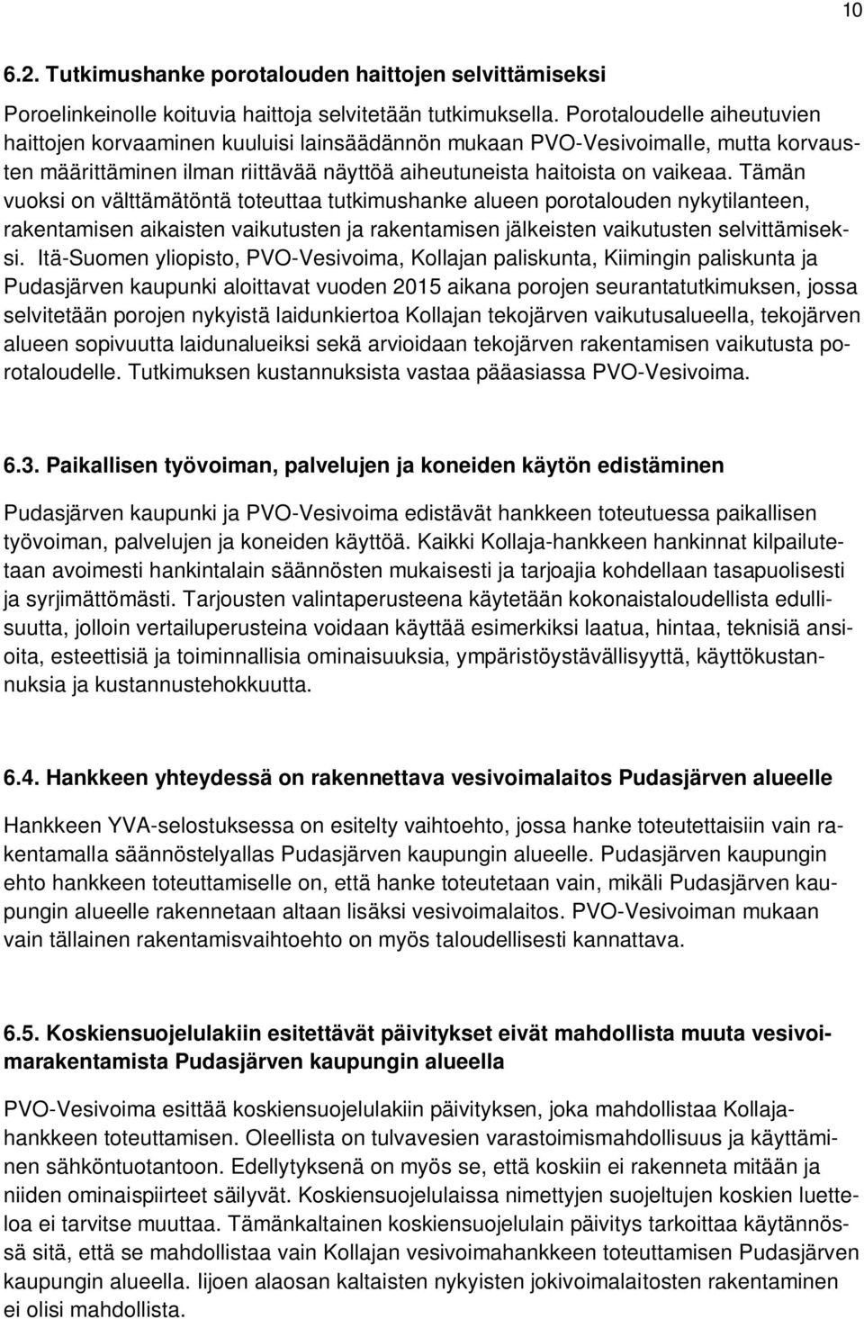 Tämän vuoksi on välttämätöntä toteuttaa tutkimushanke alueen porotalouden nykytilanteen, rakentamisen aikaisten vaikutusten ja rakentamisen jälkeisten vaikutusten selvittämiseksi.