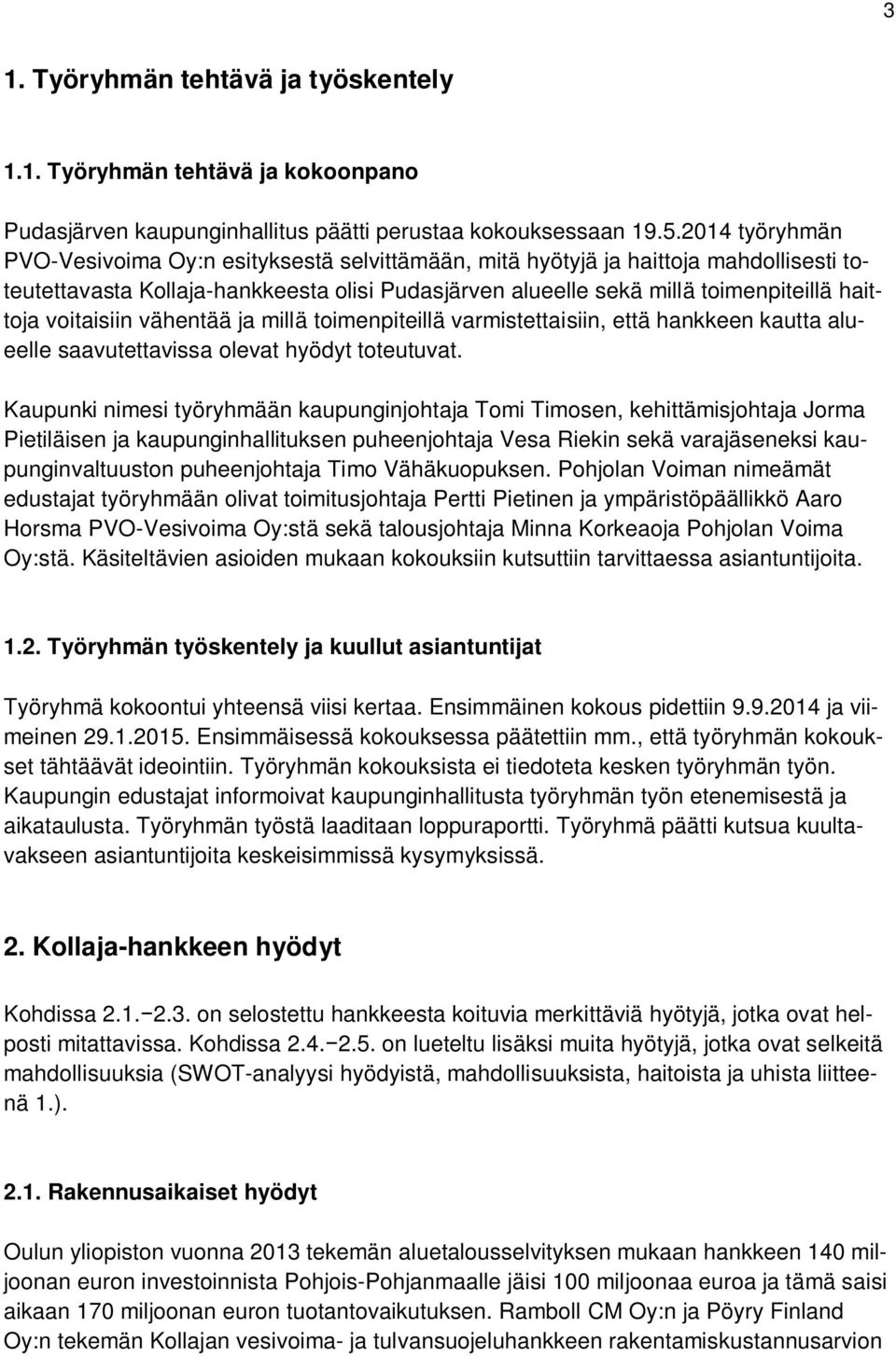 voitaisiin vähentää ja millä toimenpiteillä varmistettaisiin, että hankkeen kautta alueelle saavutettavissa olevat hyödyt toteutuvat.