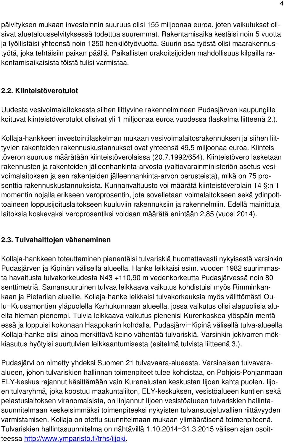 Paikallisten urakoitsijoiden mahdollisuus kilpailla rakentamisaikaisista töistä tulisi varmistaa. 2.