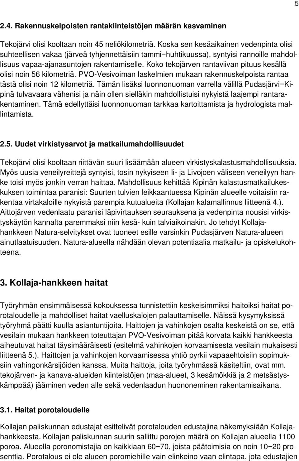 Koko tekojärven rantaviivan pituus kesällä olisi noin 56 kilometriä. PVO-Vesivoiman laskelmien mukaan rakennuskelpoista rantaa tästä olisi noin 12 kilometriä.