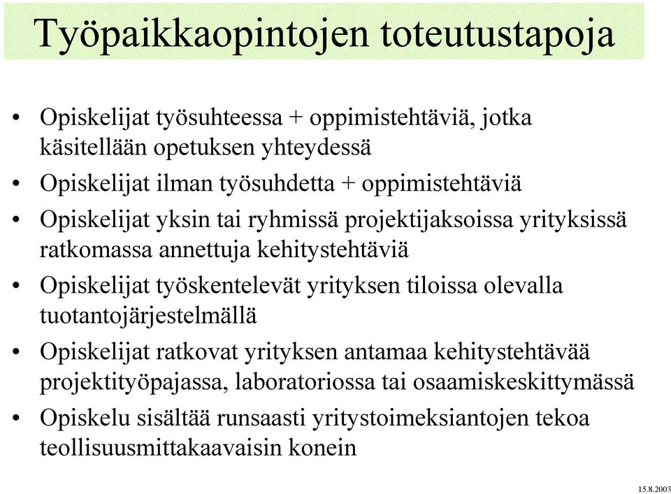 työskentelevät yrityksen tiloissa olevalla tuotantojärjestelmällä Opiskelijat ratkovat yrityksen antamaa kehitystehtävää