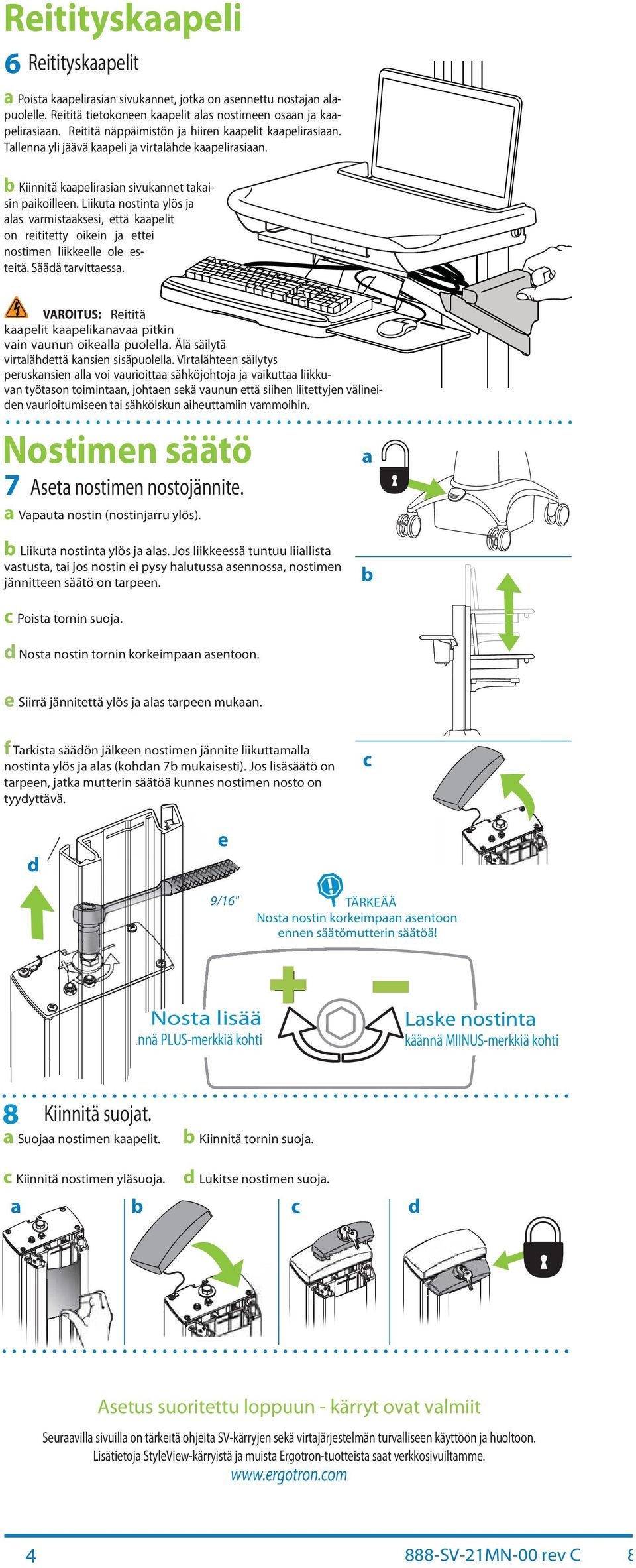 Liikut nostint ylös j ls vrmistksesi, että kpelit on reititetty oikein j ettei nostimen liikkeelle ole esteitä. Säädä trvittess. VAROITUS: Reititä kpelit kpeliknv pitkin vin vunun oikell puolell.