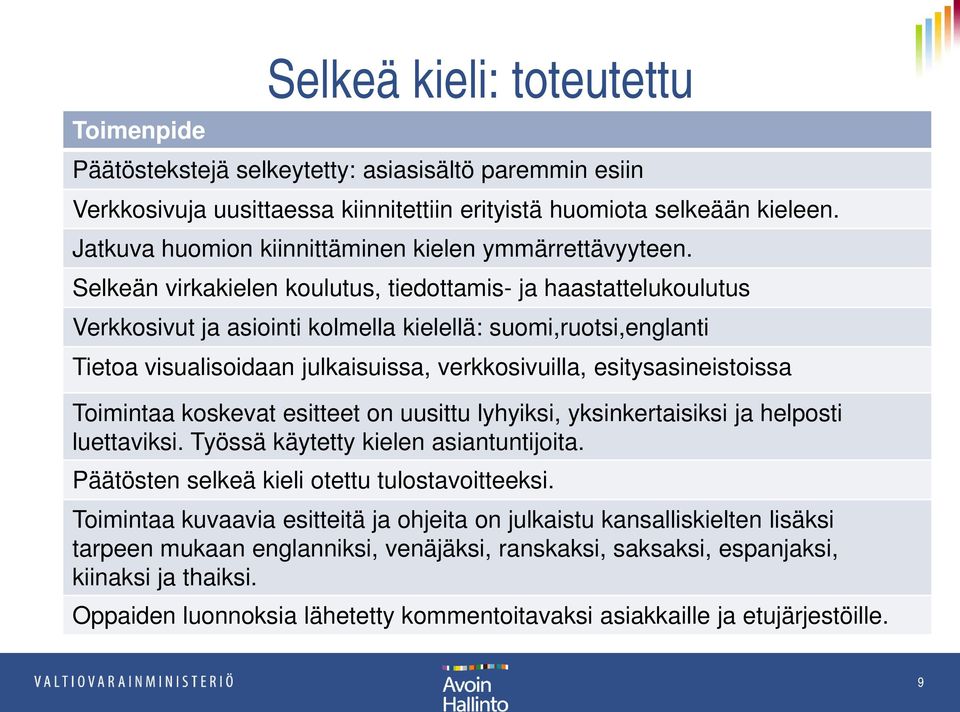 Selkeän virkakielen koulutus, tiedottamis- ja haastattelukoulutus Verkkosivut ja asiointi kolmella kielellä: suomi,ruotsi,englanti Tietoa visualisoidaan julkaisuissa, verkkosivuilla,