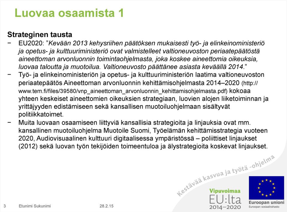 Työ- ja elinkeinoministeriön ja opetus- ja kulttuuriministeriön laatima valtioneuvoston periaatepäätös Aineettoman arvonluonnin kehittämisohjelmasta 2014 2020 (http:// www.tem.