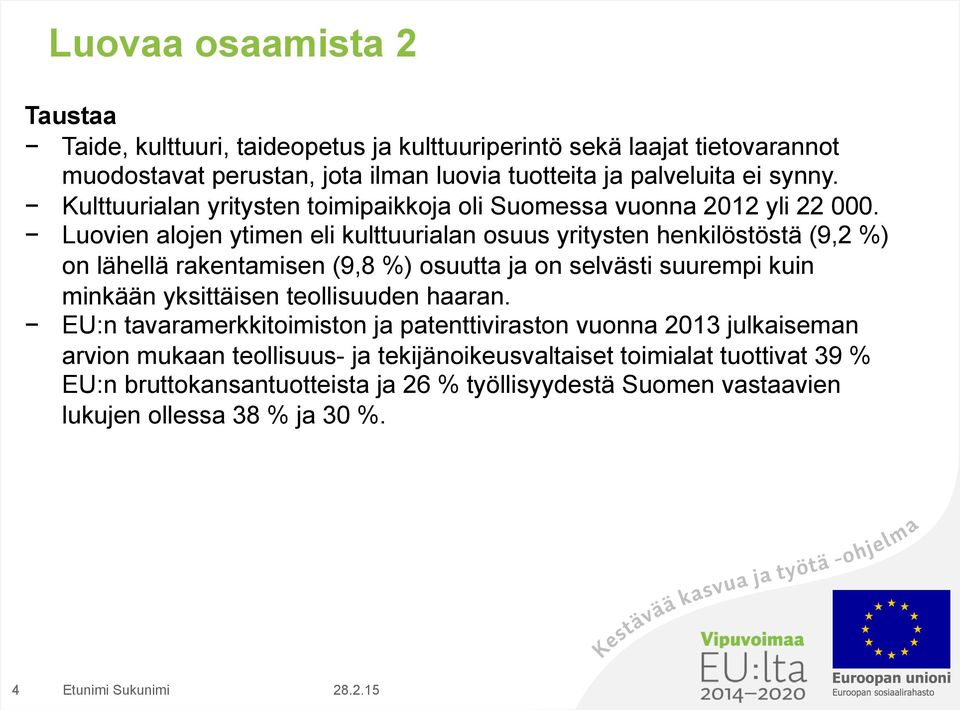 Luovien alojen ytimen eli kulttuurialan osuus yritysten henkilöstöstä (9,2 %) on lähellä rakentamisen (9,8 %) osuutta ja on selvästi suurempi kuin minkään yksittäisen