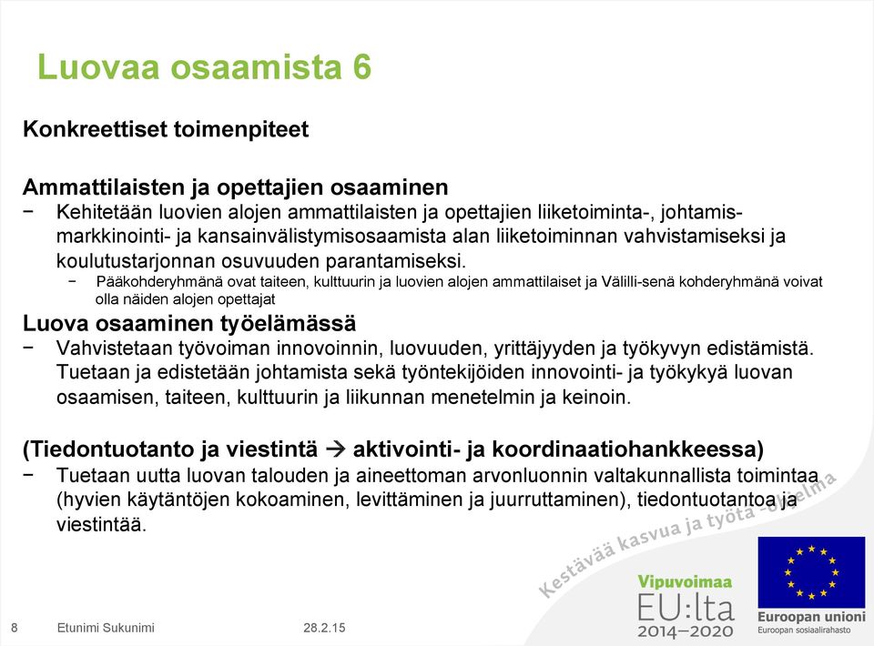 Pääkohderyhmänä ovat taiteen, kulttuurin ja luovien alojen ammattilaiset ja Välilli-senä kohderyhmänä voivat olla näiden alojen opettajat Luova osaaminen työelämässä Vahvistetaan työvoiman