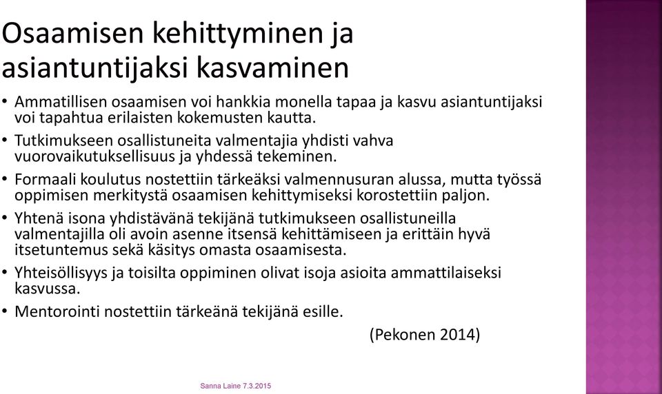 Formaali koulutus nostettiin tärkeäksi valmennusuran alussa, mutta työssä oppimisen merkitystä osaamisen kehittymiseksi korostettiin paljon.