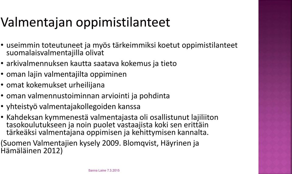 valmentajakollegoiden kanssa Kahdeksan kymmenestä valmentajasta oli osallistunut lajiliiton tasokoulutukseen ja noin puolet vastaajista