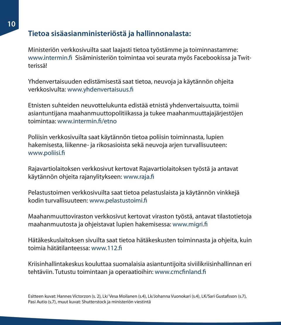 fi Etnisten suhteiden neuvottelukunta edistää etnistä yhdenvertaisuutta, toimii asiantuntijana maahanmuuttopolitiikassa ja tukee maahanmuuttajajärjestöjen toimintaa: www.intermin.