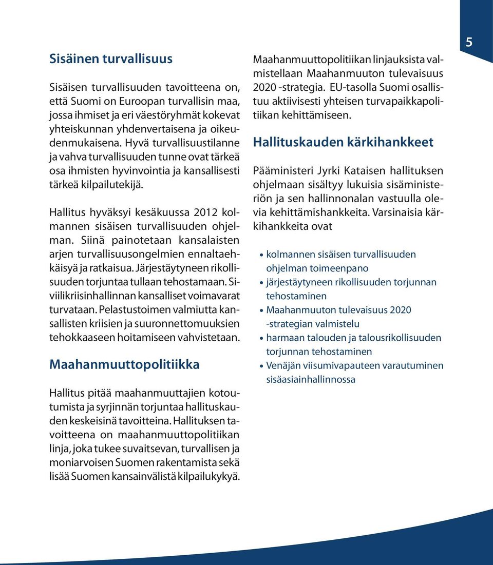 Hallitus hyväksyi kesäkuussa 2012 kolmannen sisäisen turvallisuuden ohjelman. Siinä painotetaan kansalaisten arjen turvallisuusongelmien ennaltaehkäisyä ja ratkaisua.