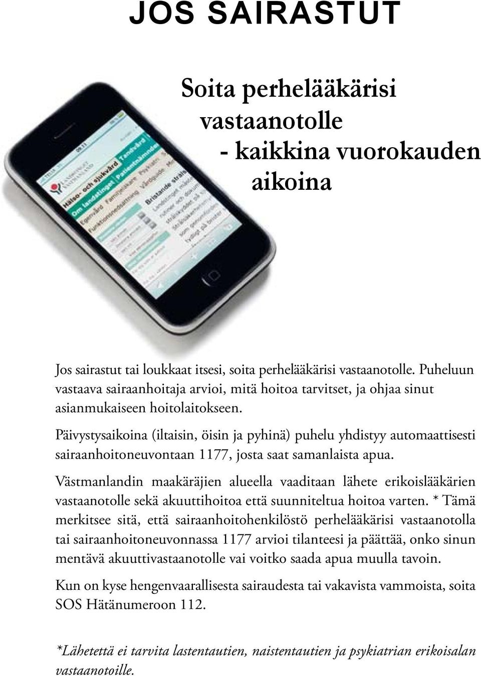 Päivystysaikoina (iltaisin, öisin ja pyhinä) puhelu yhdistyy automaattisesti sairaanhoitoneuvontaan 1177, josta saat samanlaista apua.