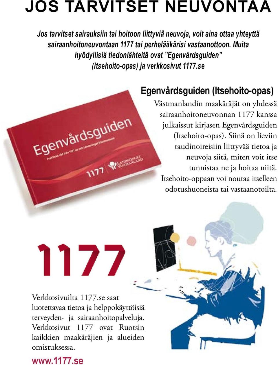 se Egenvårdsguiden (Itsehoito-opas) Västmanlandin maakäräjät on yhdessä sairaanhoitoneuvonnan 1177 kanssa julkaissut kirjasen Egenvårdsguiden (Itsehoito-opas).