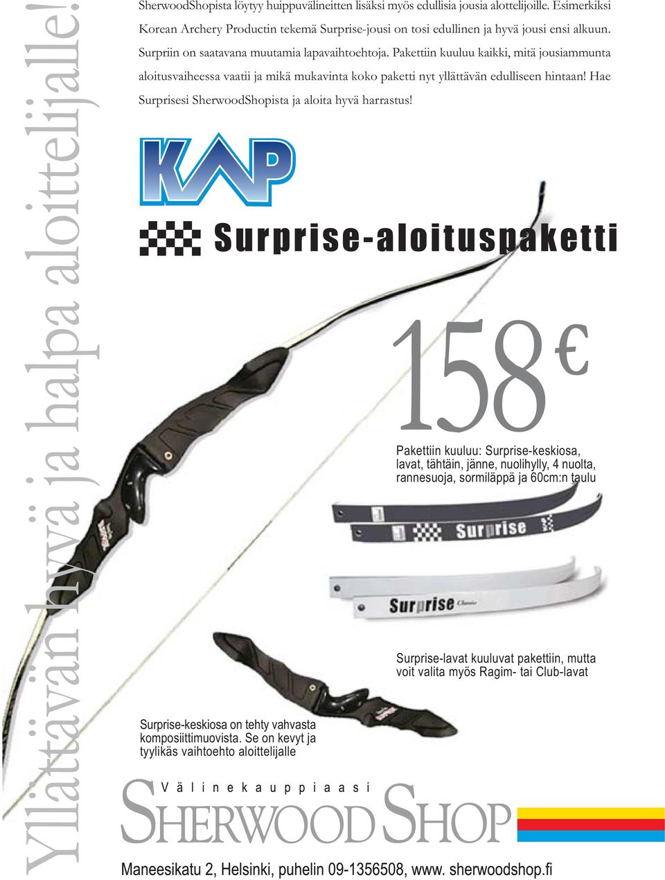 Pakettiin kuuluu kaikki, mitä jousiammunta aloitusvaiheessa vaatii ja mikä mukavinta koko paketti nyt yllättävän edulliseen hintaan! Hae Surprisesi SherwoodShopista ja aloita hyvä harrastus!