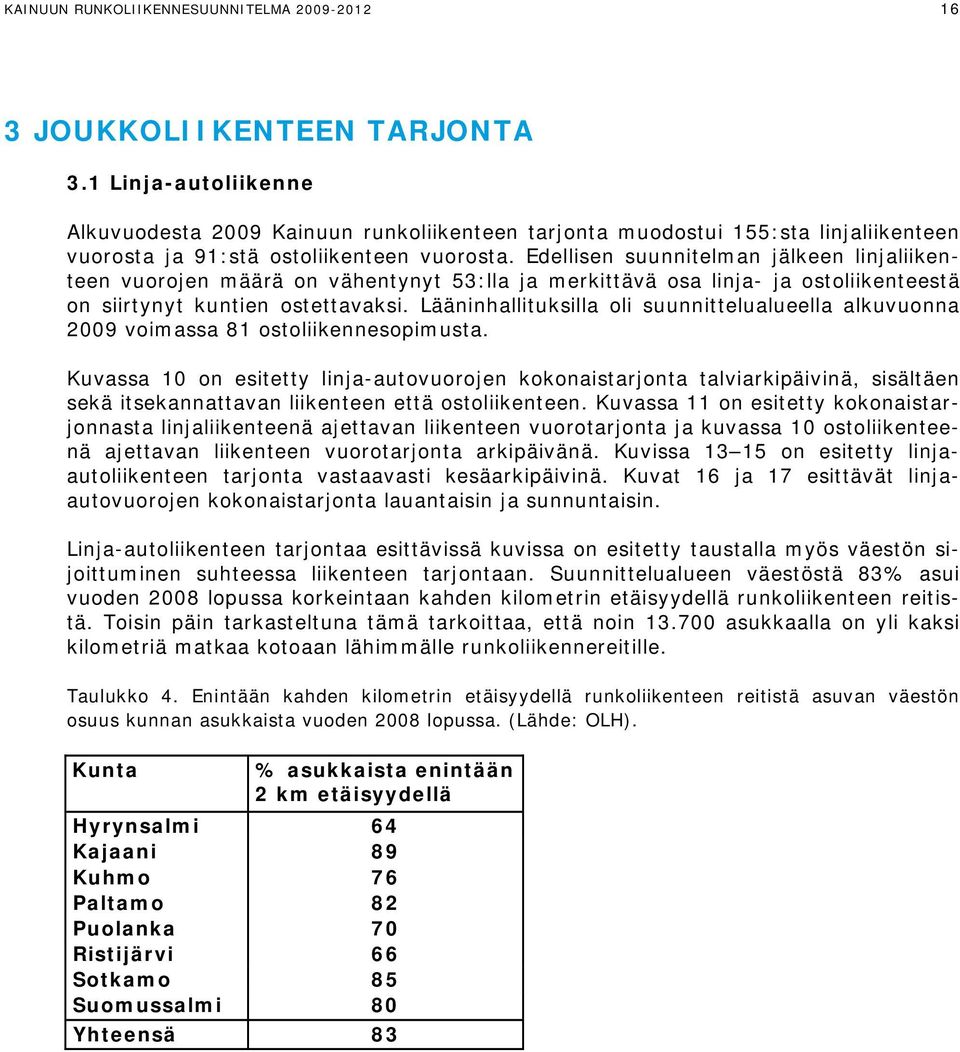 Edellisen suunnitelman jälkeen linjaliikenteen vuorojen määrä on vähentynyt 53:lla ja merkittävä osa linja- ja ostoliikenteestä on siirtynyt kuntien ostettavaksi.