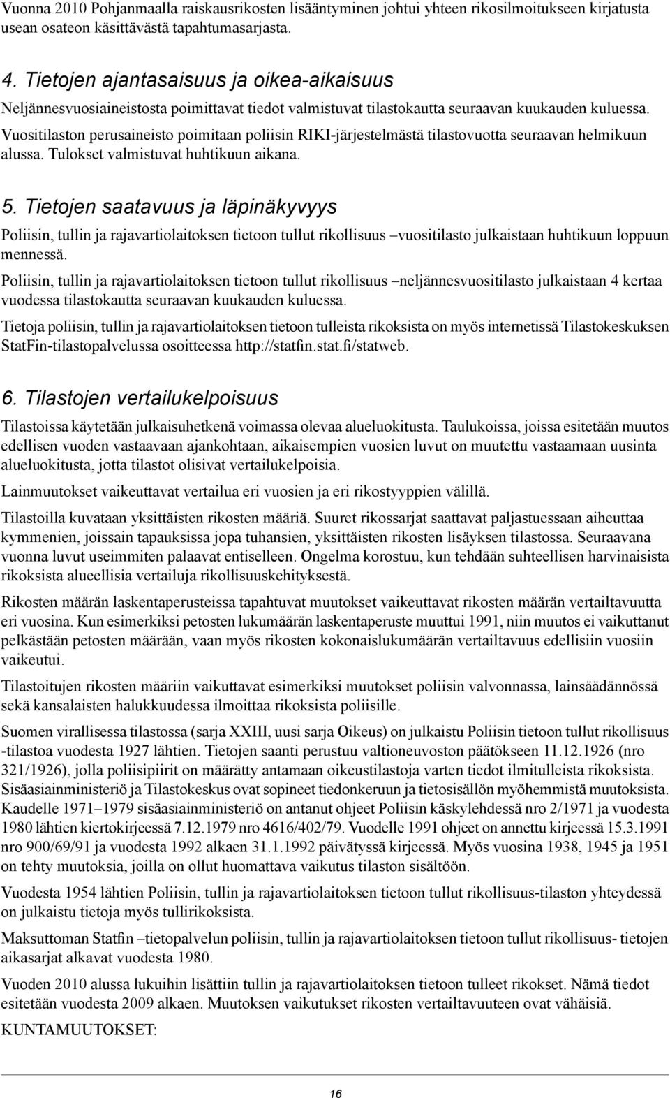 Vuositilaston perusaineisto poimitaan poliisin RIKIjärjestelmästä tilastovuotta seuraavan helmikuun alussa. Tulokset valmistuvat huhtikuun aikana. 5.