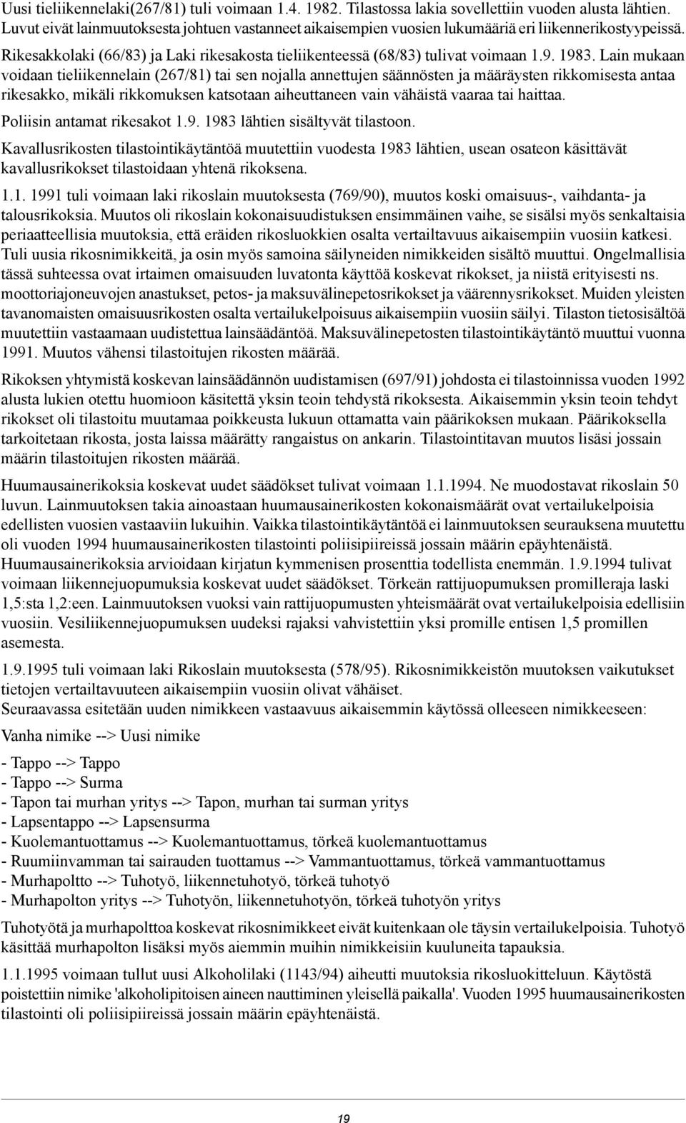 Lain mukaan voidaan tieliikennelain (267/81) tai sen nojalla annettujen säännösten ja määräysten rikkomisesta antaa rikesakko, mikäli rikkomuksen katsotaan aiheuttaneen vain vähäistä vaaraa tai