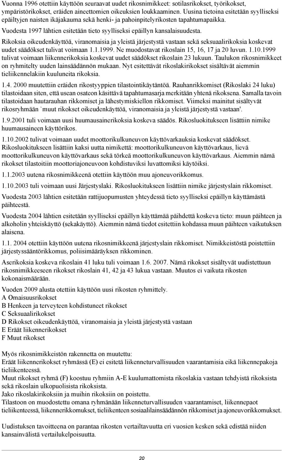 Rikoksia oikeudenkäyttöä, viranomaisia ja yleistä järjestystä vastaan sekä seksuaalirikoksia koskevat uudet säädökset tulivat voimaan 1.1.1999. Ne muodostavat rikoslain 15, 16, 17 ja 20 luvun. 1.10.