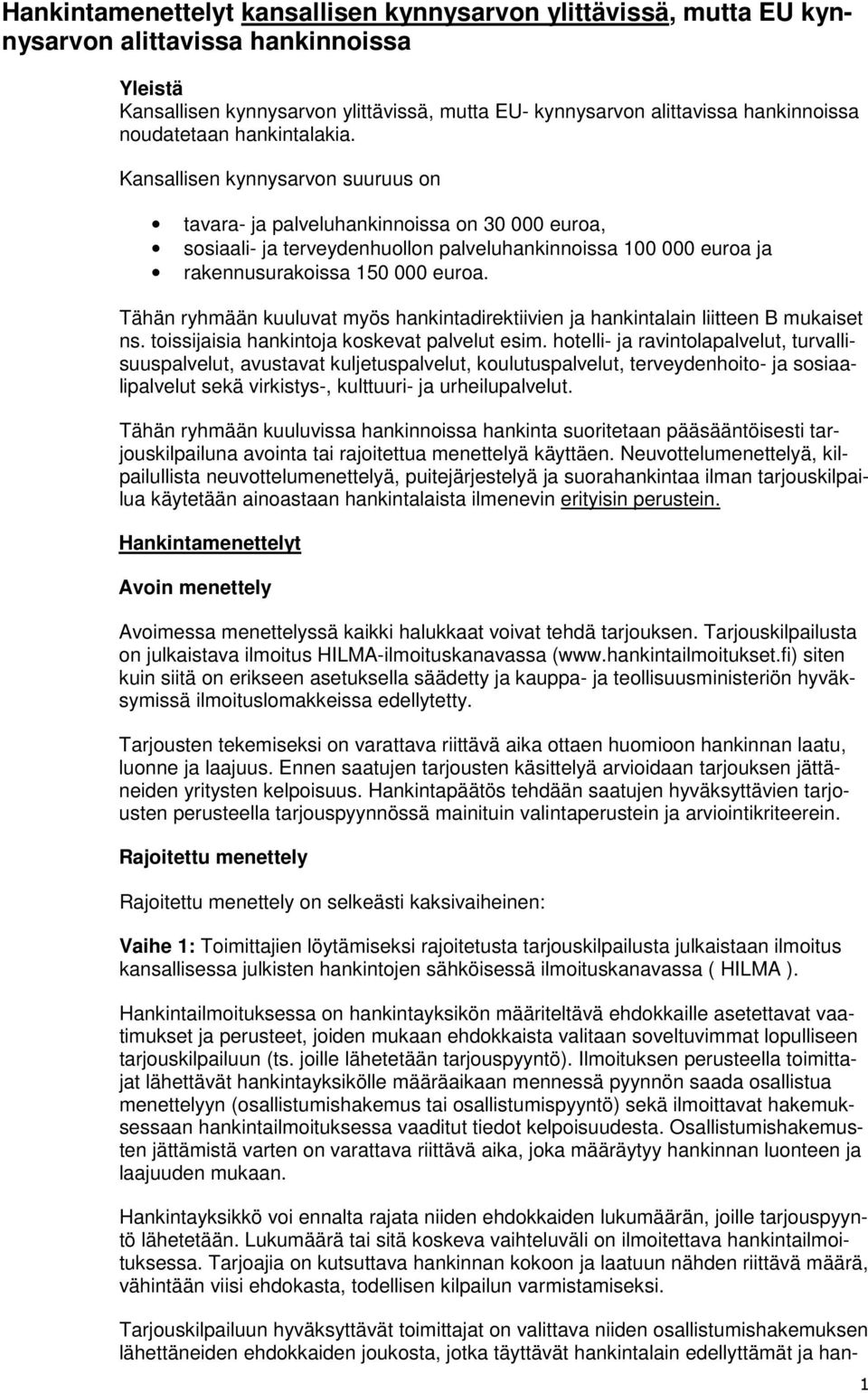 Kansallisen kynnysarvon suuruus on tavara- ja palveluhankinnoissa on 30 000 euroa, sosiaali- ja terveydenhuollon palveluhankinnoissa 100 000 euroa ja rakennusurakoissa 150 000 euroa.