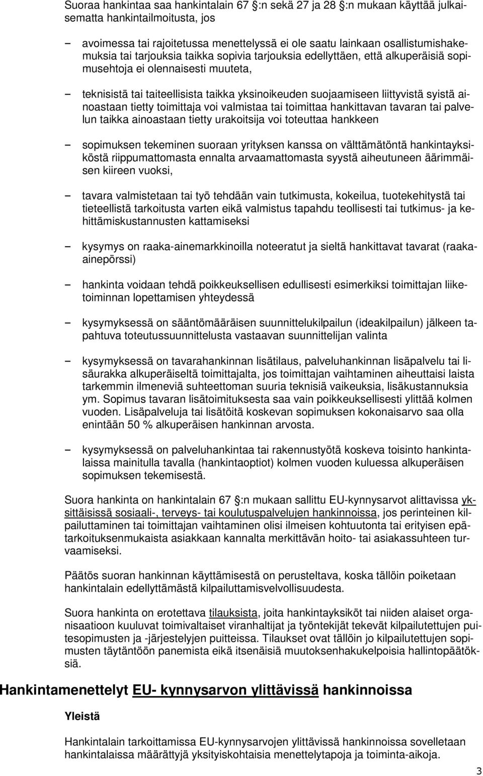 ainoastaan tietty toimittaja voi valmistaa tai toimittaa hankittavan tavaran tai palvelun taikka ainoastaan tietty urakoitsija voi toteuttaa hankkeen sopimuksen tekeminen suoraan yrityksen kanssa on