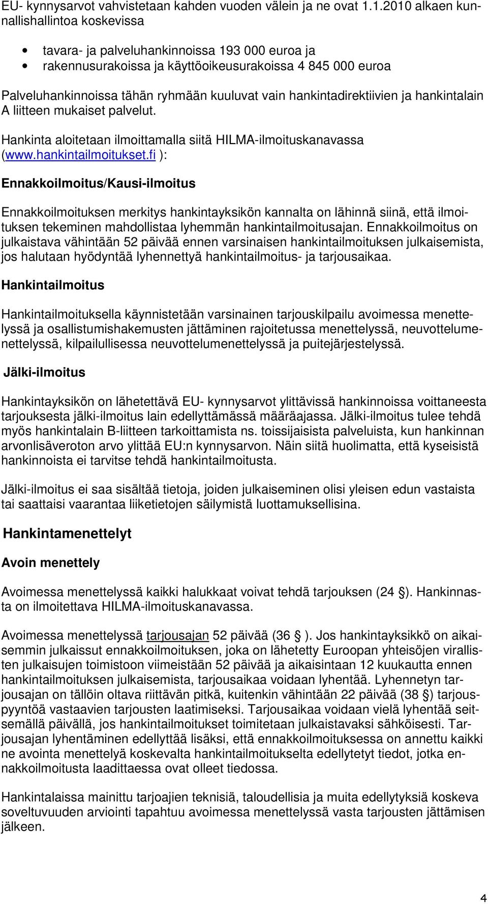 hankintadirektiivien ja hankintalain A liitteen mukaiset palvelut. Hankinta aloitetaan ilmoittamalla siitä HILMA-ilmoituskanavassa (www.hankintailmoitukset.