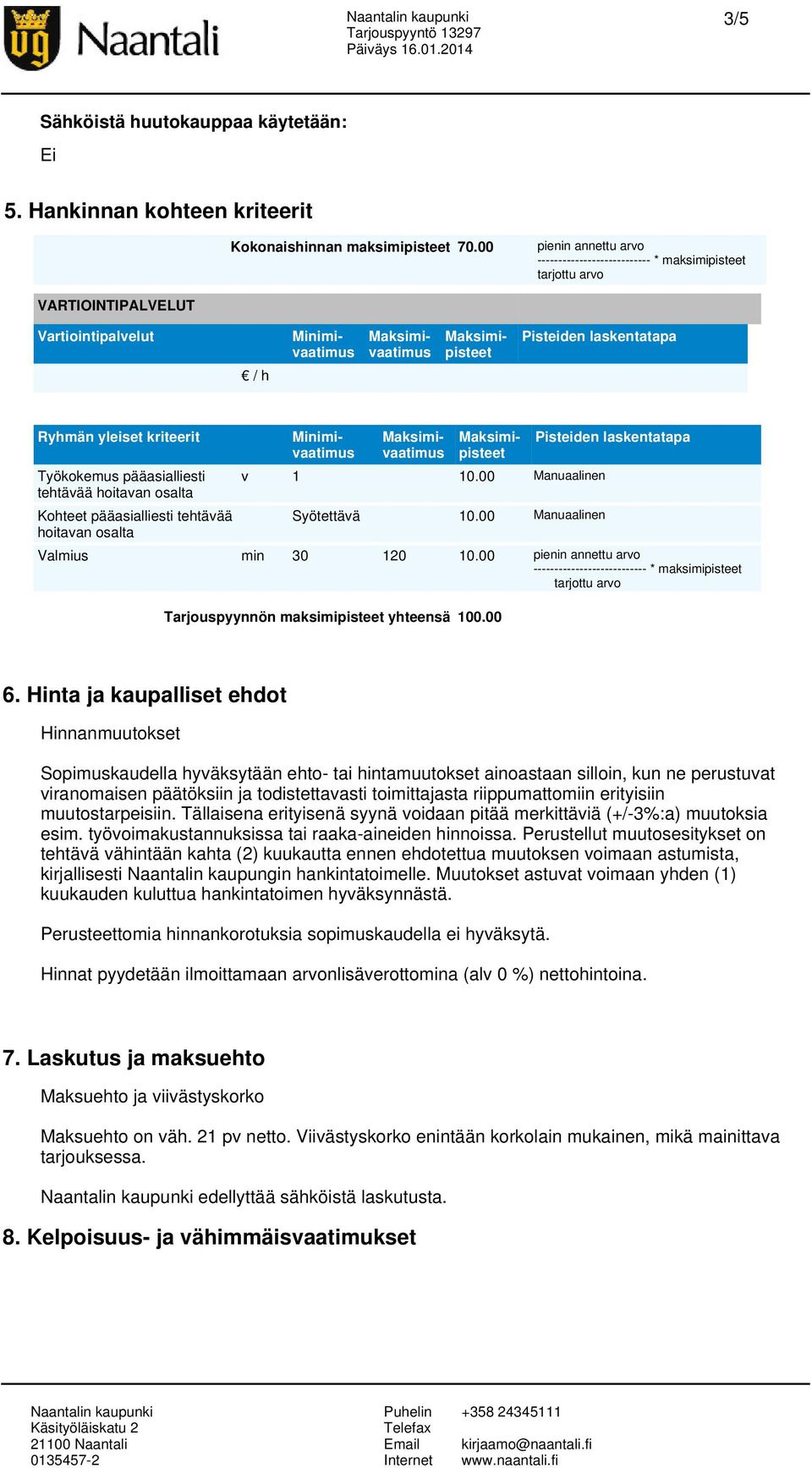 pääasialliesti tehtävää hoitavan osalta Kohteet pääasialliesti tehtävää hoitavan osalta Maksimipisteet v 1 10.00 Manuaalinen Syötettävä 10.00 Manuaalinen Pisteiden laskentatapa Valmius min 30 120 10.