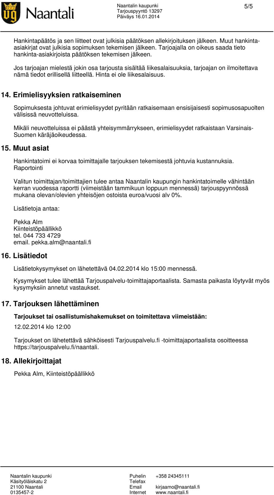 Jos tarjoajan mielestä jokin osa tarjousta sisältää liikesalaisuuksia, tarjoajan on ilmoitettava nämä tiedot erillisellä liitteellä. Hinta ei ole liikesalaisuus. 14.