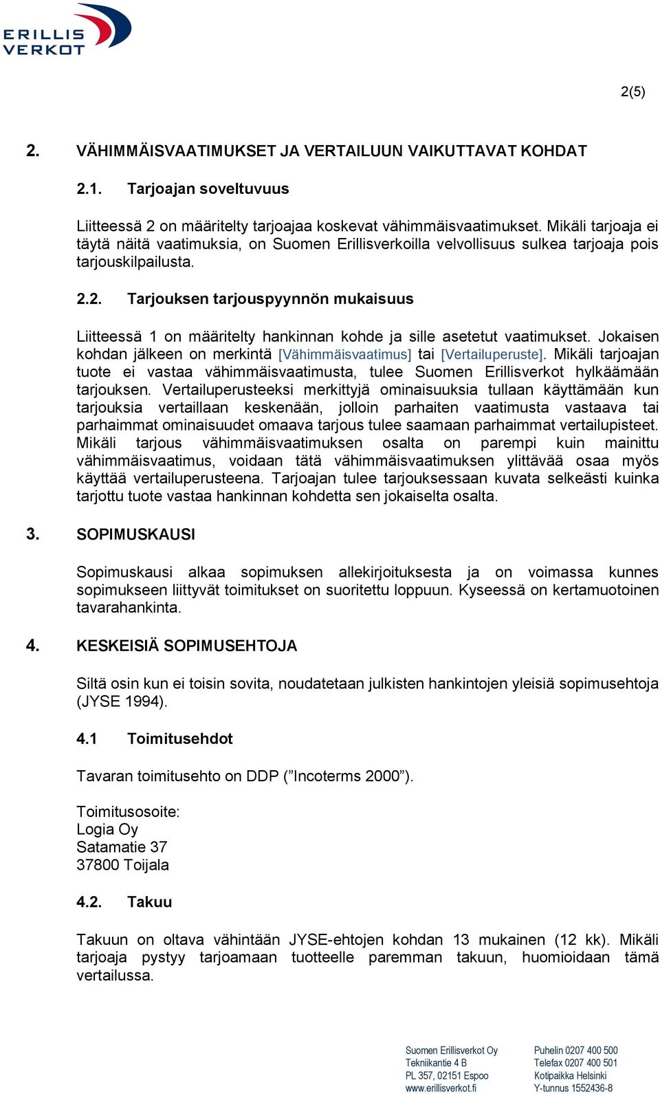 2. Tarjouksen tarjouspyynnön mukaisuus Liitteessä 1 on määritelty hankinnan kohde ja sille asetetut vaatimukset. Jokaisen kohdan jälkeen on merkintä [Vähimmäisvaatimus] tai [Vertailuperuste].