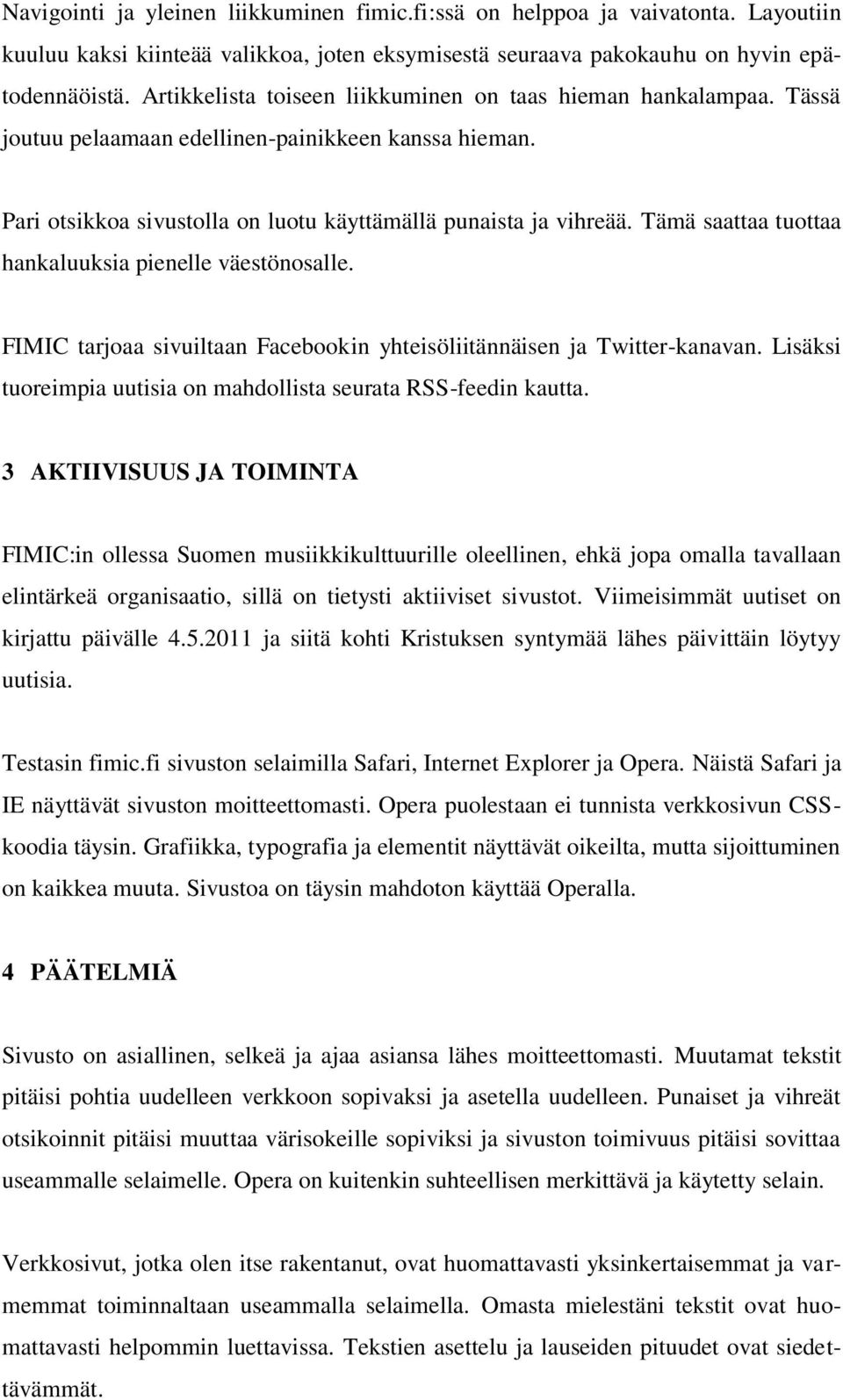 Tämä saattaa tuottaa hankaluuksia pienelle väestönosalle. FIMIC tarjoaa sivuiltaan Facebookin yhteisöliitännäisen ja Twitter-kanavan.