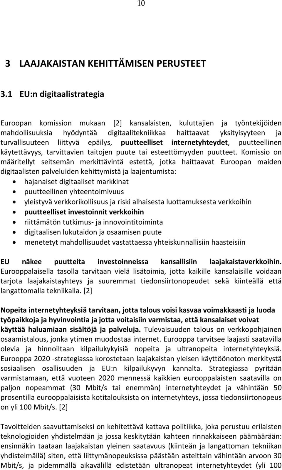 epäilys, puutteelliset internetyhteydet, puutteellinen käytettävyys, tarvittavien taitojen puute tai esteettömyyden puutteet.