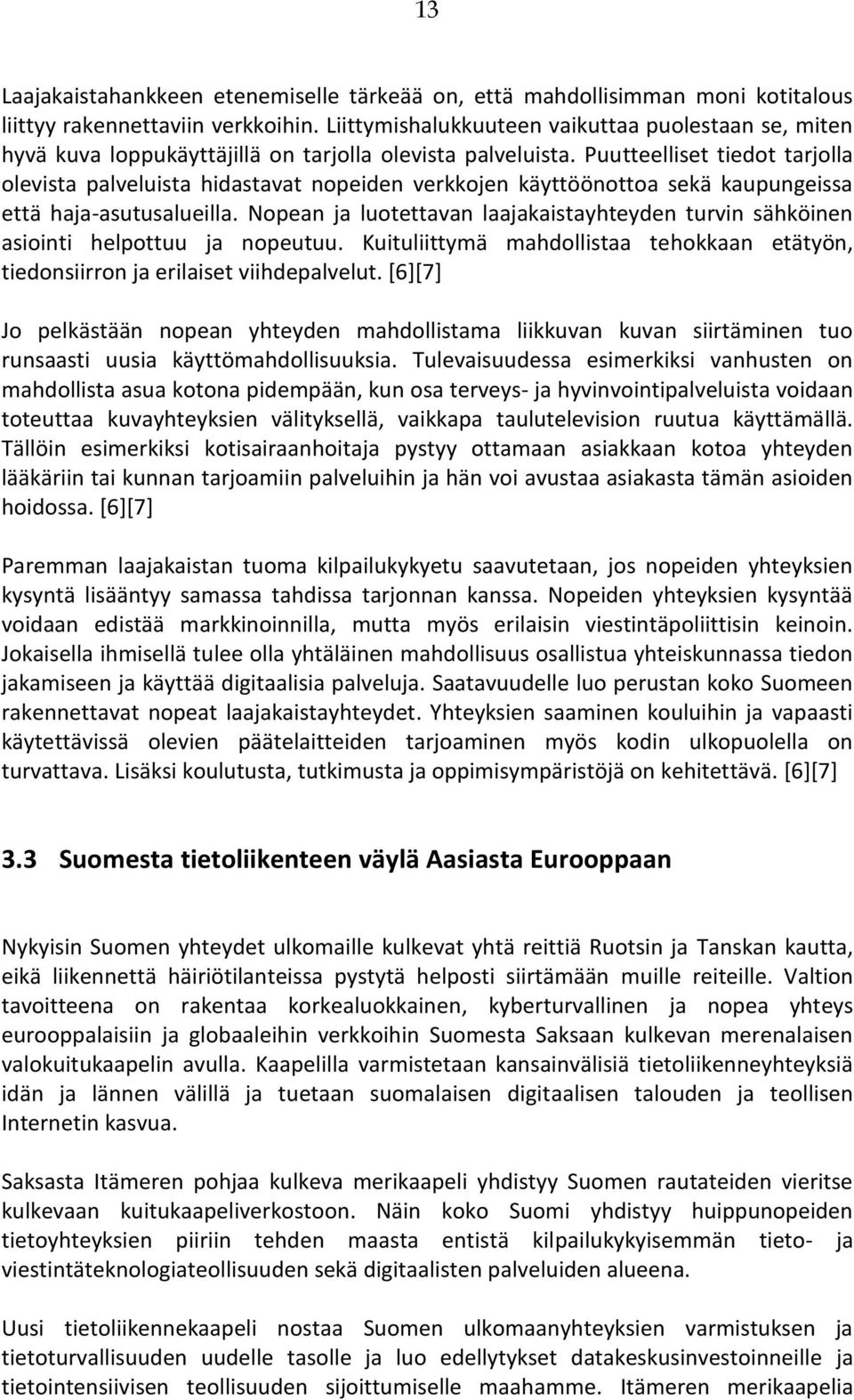 Puutteelliset tiedot tarjolla olevista palveluista hidastavat nopeiden verkkojen käyttöönottoa sekä kaupungeissa että haja-asutusalueilla.