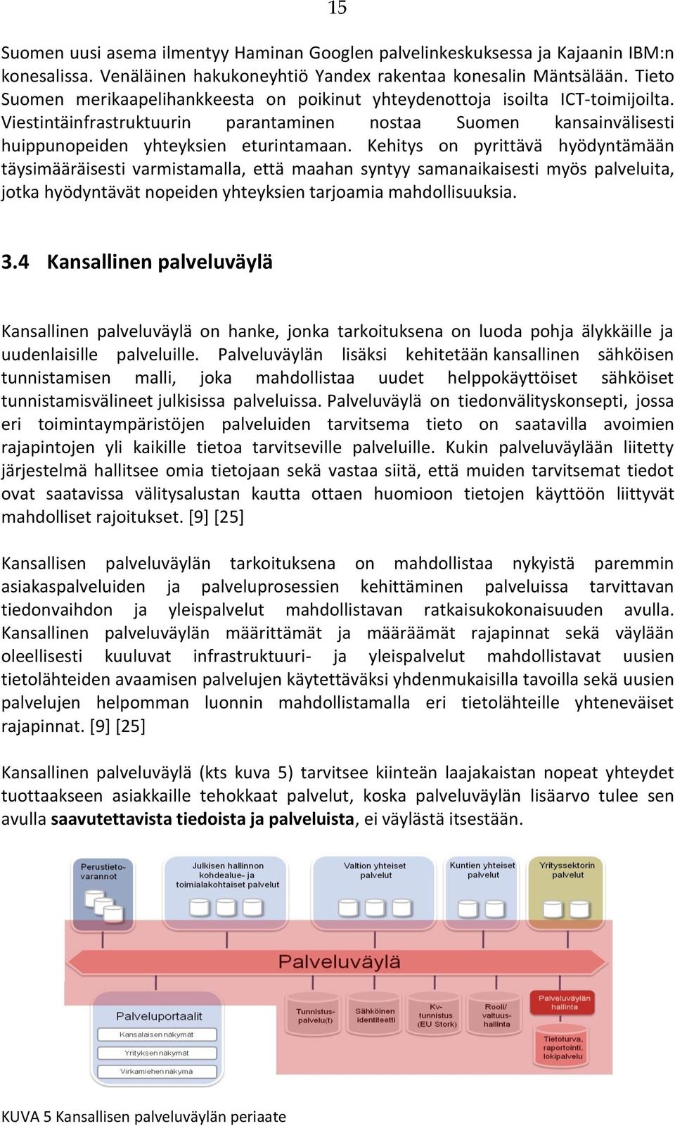 Kehitys on pyrittävä hyödyntämään täysimääräisesti varmistamalla, että maahan syntyy samanaikaisesti myös palveluita, jotka hyödyntävät nopeiden yhteyksien tarjoamia mahdollisuuksia. 3.