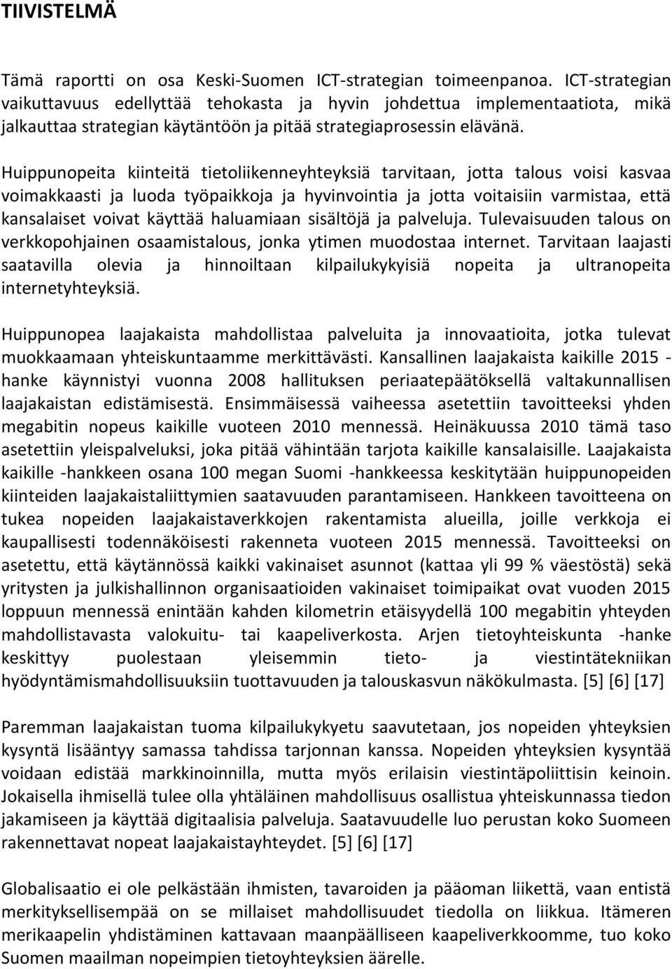 Huippunopeita kiinteitä tietoliikenneyhteyksiä tarvitaan, jotta talous voisi kasvaa voimakkaasti ja luoda työpaikkoja ja hyvinvointia ja jotta voitaisiin varmistaa, että kansalaiset voivat käyttää