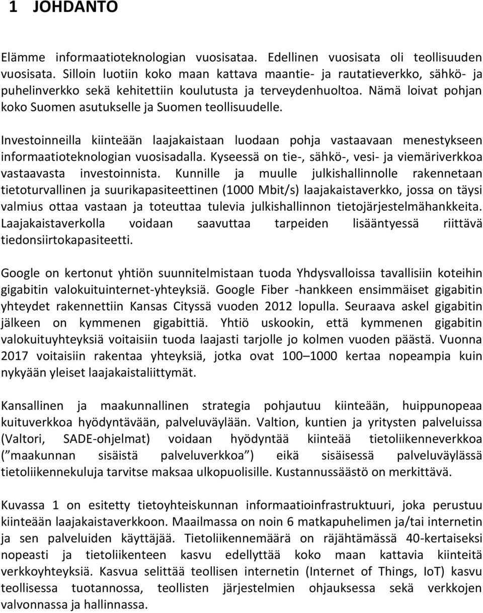 Nämä loivat pohjan koko Suomen asutukselle ja Suomen teollisuudelle. Investoinneilla kiinteään laajakaistaan luodaan pohja vastaavaan menestykseen informaatioteknologian vuosisadalla.