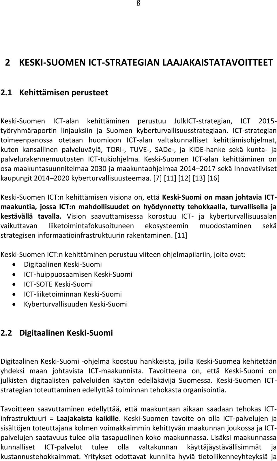 ICT-strategian toimeenpanossa otetaan huomioon ICT-alan valtakunnalliset kehittämisohjelmat, kuten kansallinen palveluväylä, TORI-, TUVE-, SADe-, ja KIDE-hanke sekä kunta- ja palvelurakennemuutosten