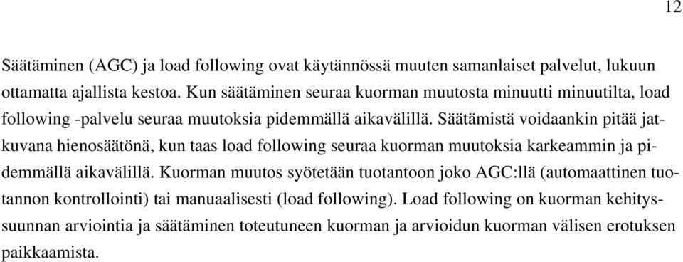 Säätämistä voidaankin pitää jatkuvana hienosäätönä, kun taas load following seuraa kuorman muutoksia karkeammin ja pidemmällä aikavälillä.