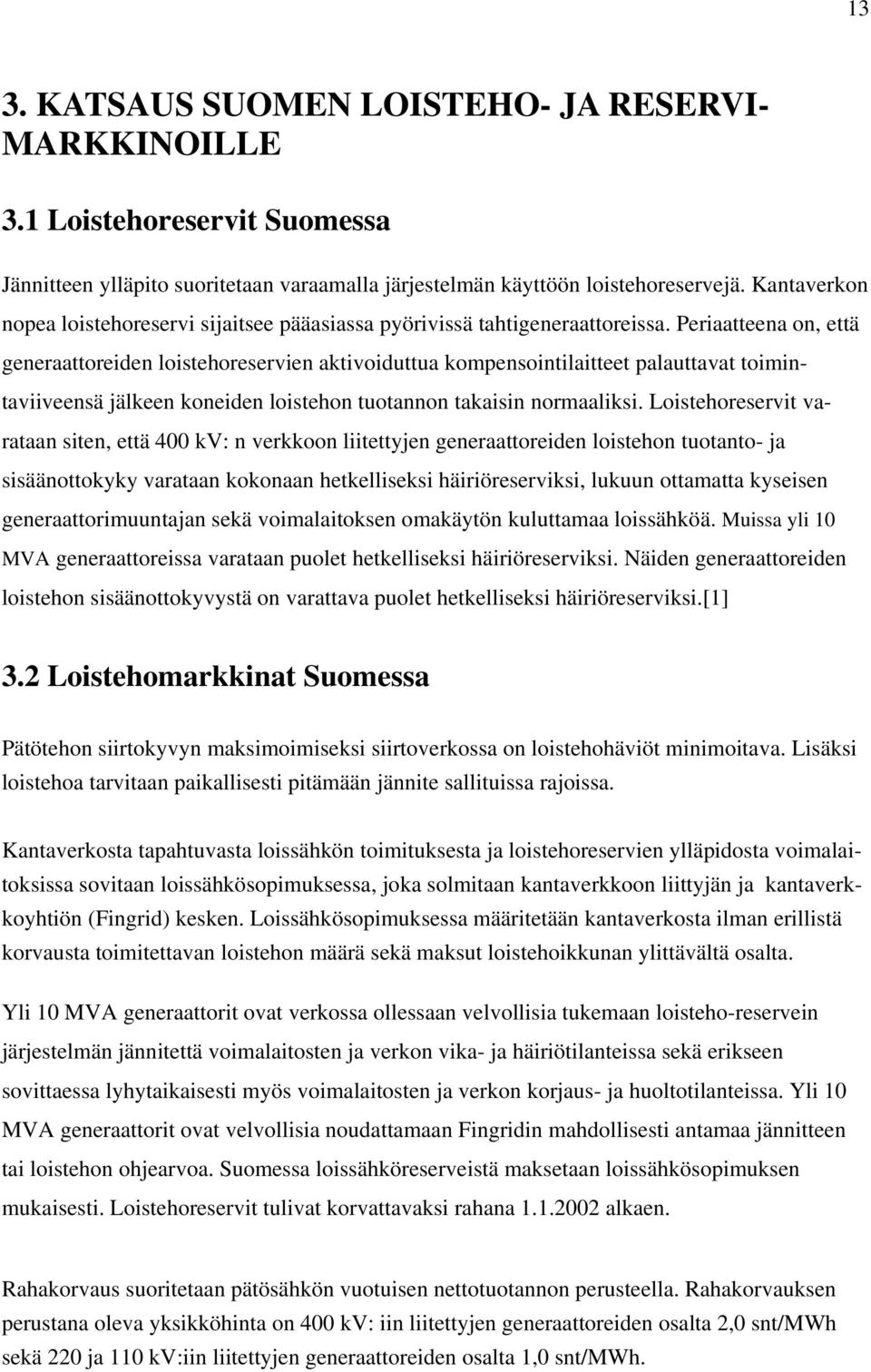 Periaatteena on, että generaattoreiden loistehoreservien aktivoiduttua kompensointilaitteet palauttavat toimintaviiveensä jälkeen koneiden loistehon tuotannon takaisin normaaliksi.