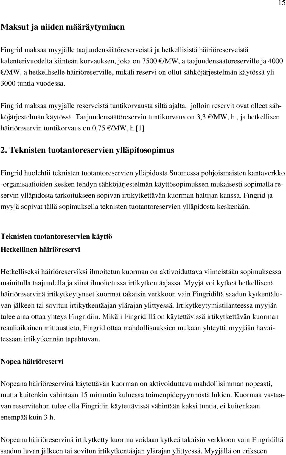 Fingrid maksaa myyjälle reserveistä tuntikorvausta siltä ajalta, jolloin reservit ovat olleet sähköjärjestelmän käytössä.