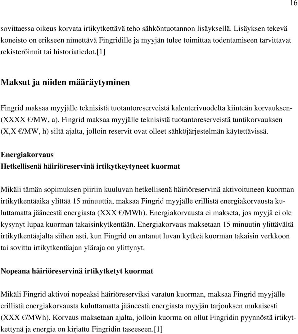 [1] Maksut ja niiden määräytyminen Fingrid maksaa myyjälle teknisistä tuotantoreserveistä kalenterivuodelta kiinteän korvauksen- (XXXX /MW, a).
