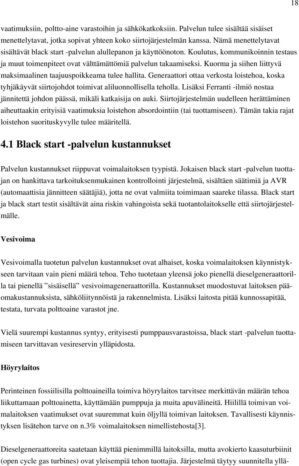 Kuorma ja siihen liittyvä maksimaalinen taajuuspoikkeama tulee hallita. Generaattori ottaa verkosta loistehoa, koska tyhjäkäyvät siirtojohdot toimivat aliluonnollisella teholla.