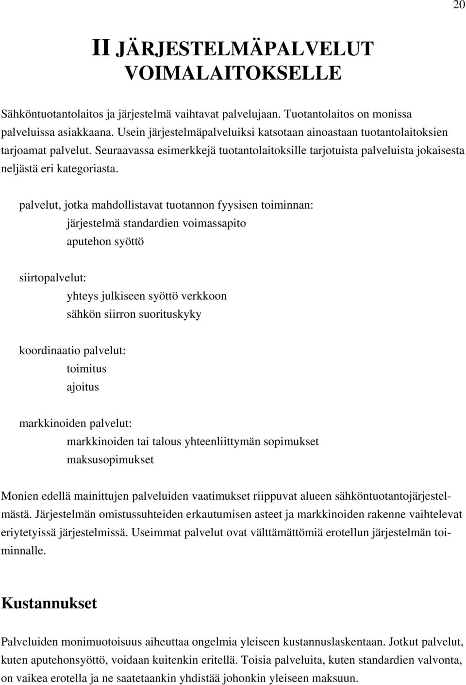 palvelut, jotka mahdollistavat tuotannon fyysisen toiminnan: järjestelmä standardien voimassapito aputehon syöttö siirtopalvelut: yhteys julkiseen syöttö verkkoon sähkön siirron suorituskyky