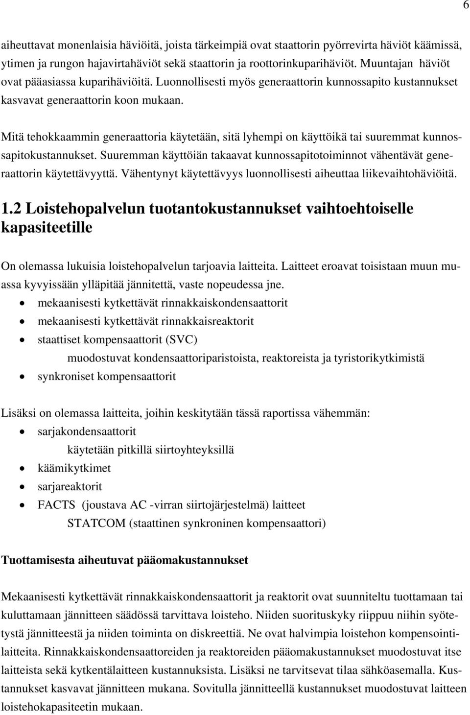 Mitä tehokkaammin generaattoria käytetään, sitä lyhempi on käyttöikä tai suuremmat kunnossapitokustannukset. Suuremman käyttöiän takaavat kunnossapitotoiminnot vähentävät generaattorin käytettävyyttä.