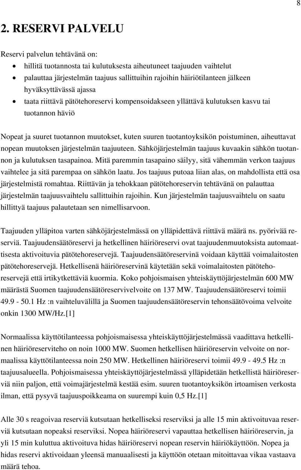 aiheuttavat nopean muutoksen järjestelmän taajuuteen. Sähköjärjestelmän taajuus kuvaakin sähkön tuotannon ja kulutuksen tasapainoa.